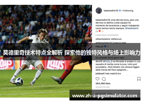 莫德里奇技术特点全解析 探索他的独特风格与场上影响力 莫德里奇技术特点全解析 探索他的独特风格与场上影响力
