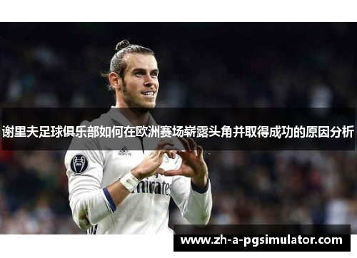 谢里夫足球俱乐部如何在欧洲赛场崭露头角并取得成功的原因分析