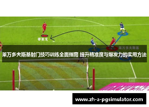 莱万多夫斯基射门技巧训练全面指南 提升精准度与爆发力的实用方法