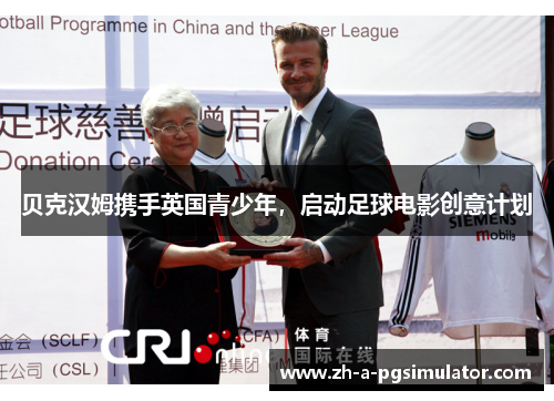 贝克汉姆携手英国青少年,启动足球电影创意计划 贝克汉姆携手英国青少年,启动足球电影创意计划