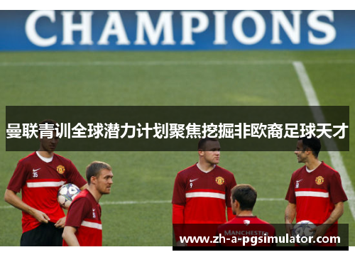 曼联青训全球潜力计划聚焦挖掘非欧裔足球天才